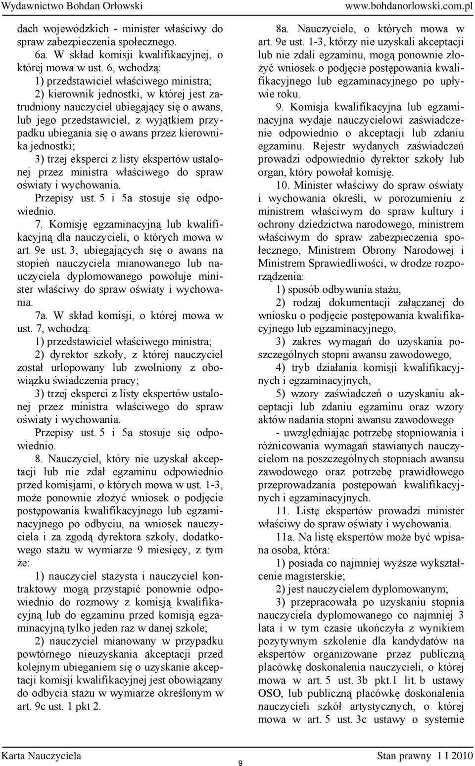 awans przez kierownika jednostki; 3) trzej eksperci z listy ekspertów ustalonej przez ministra właściwego do spraw oświaty i wychowania. Przepisy ust. 5 i 5a stosuje się odpowiednio. 7.