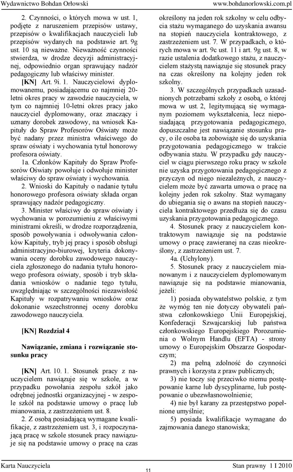 Nauczycielowi dyplomowanemu, posiadającemu co najmniej 20- letni okres pracy w zawodzie nauczyciela, w tym co najmniej 10-letni okres pracy jako nauczyciel dyplomowany, oraz znaczący i uznany dorobek