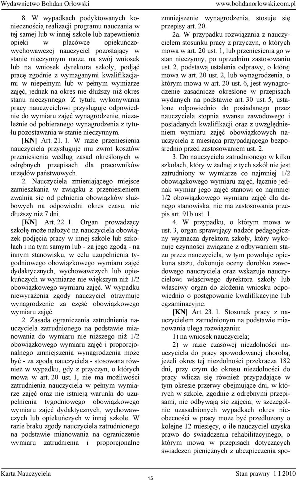 nieczynnego. Z tytułu wykonywania pracy nauczycielowi przysługuje odpowiednie do wymiaru zajęć wynagrodzenie, niezależnie od pobieranego wynagrodzenia z tytułu pozostawania w stanie nieczynnym.