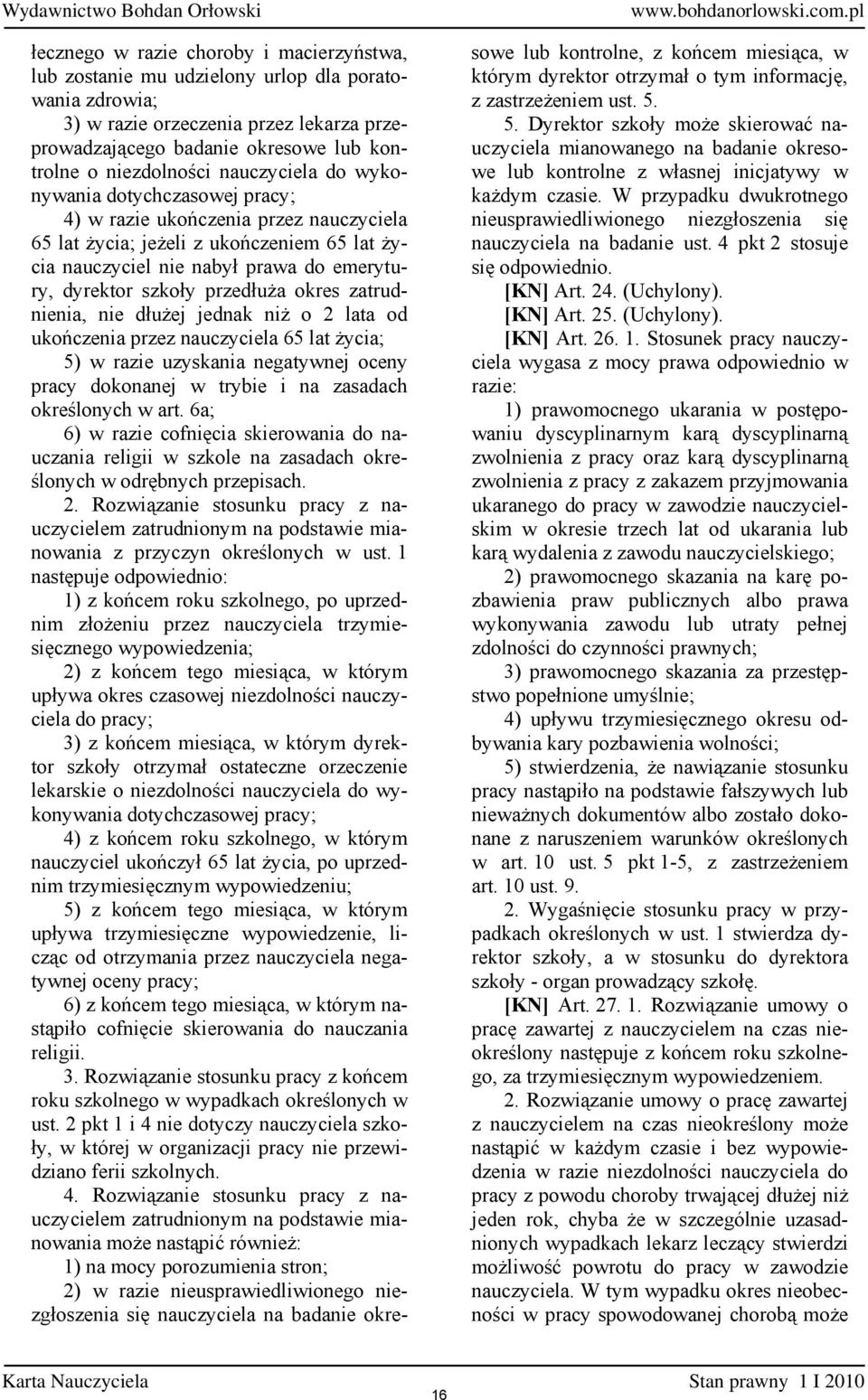 przedłuża okres zatrudnienia, nie dłużej jednak niż o 2 lata od ukończenia przez nauczyciela 65 lat życia; 5) w razie uzyskania negatywnej oceny pracy dokonanej w trybie i na zasadach określonych w