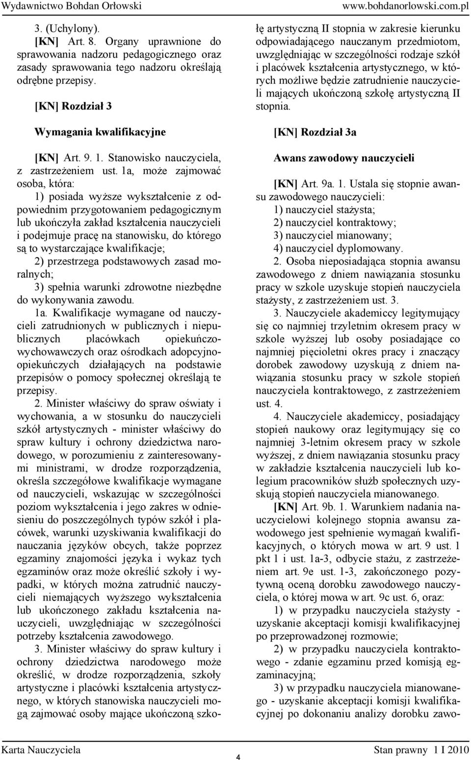 1a, może zajmować osoba, która: 1) posiada wyższe wykształcenie z odpowiednim przygotowaniem pedagogicznym lub ukończyła zakład kształcenia nauczycieli i podejmuje pracę na stanowisku, do którego są