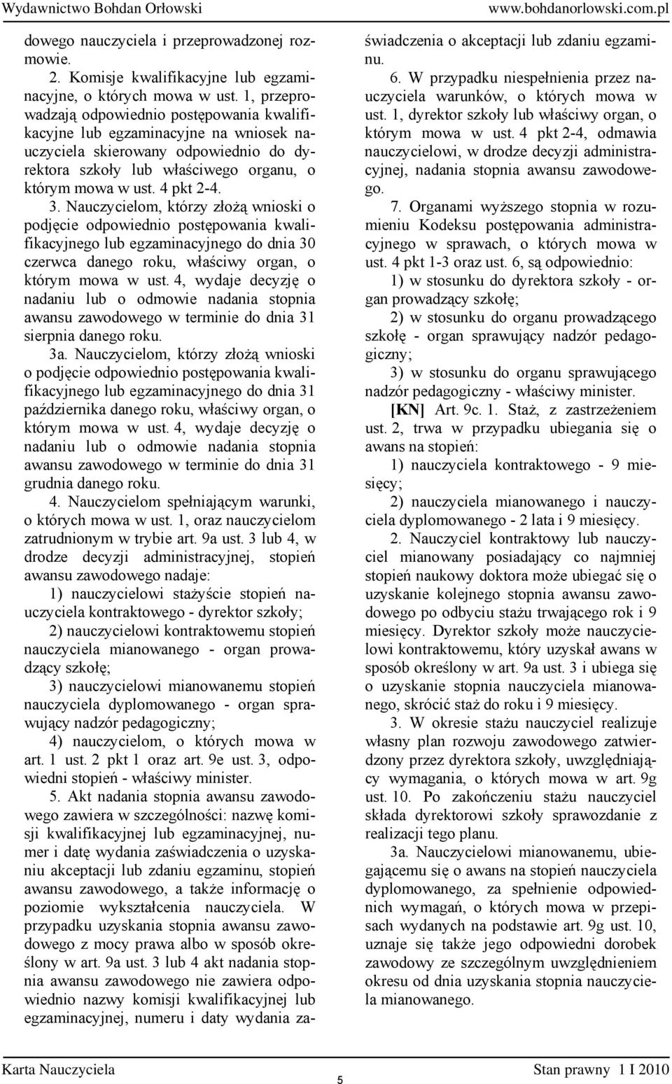 Nauczycielom, którzy złożą wnioski o podjęcie odpowiednio postępowania kwalifikacyjnego lub egzaminacyjnego do dnia 30 czerwca danego roku, właściwy organ, o którym mowa w ust.