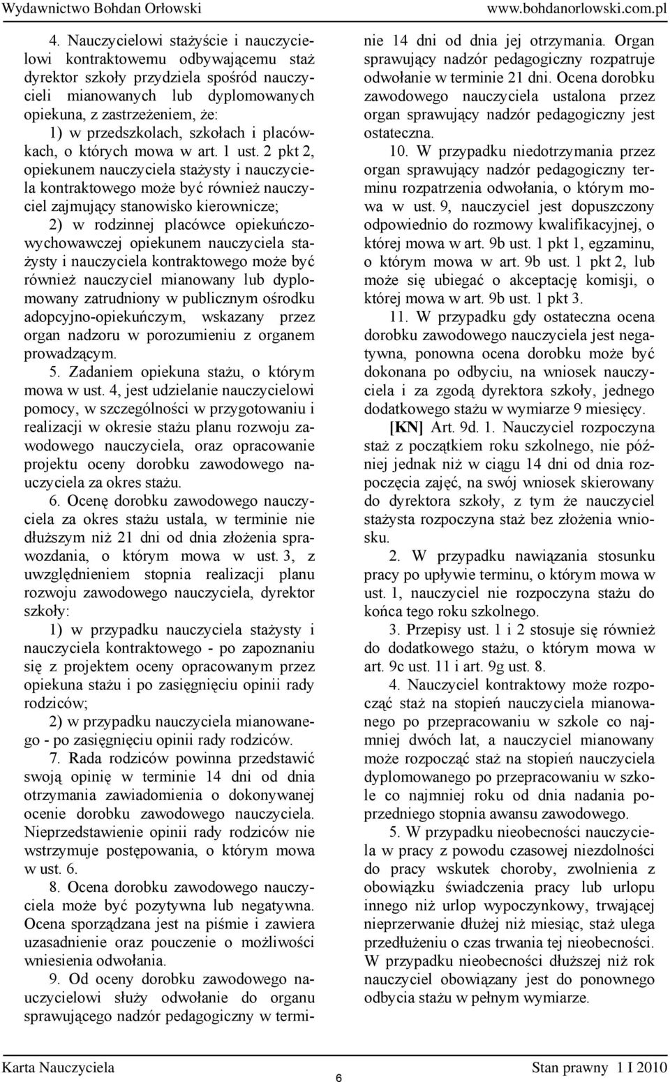 2 pkt 2, opiekunem nauczyciela stażysty i nauczyciela kontraktowego może być również nauczyciel zajmujący stanowisko kierownicze; 2) w rodzinnej placówce opiekuńczowychowawczej opiekunem nauczyciela