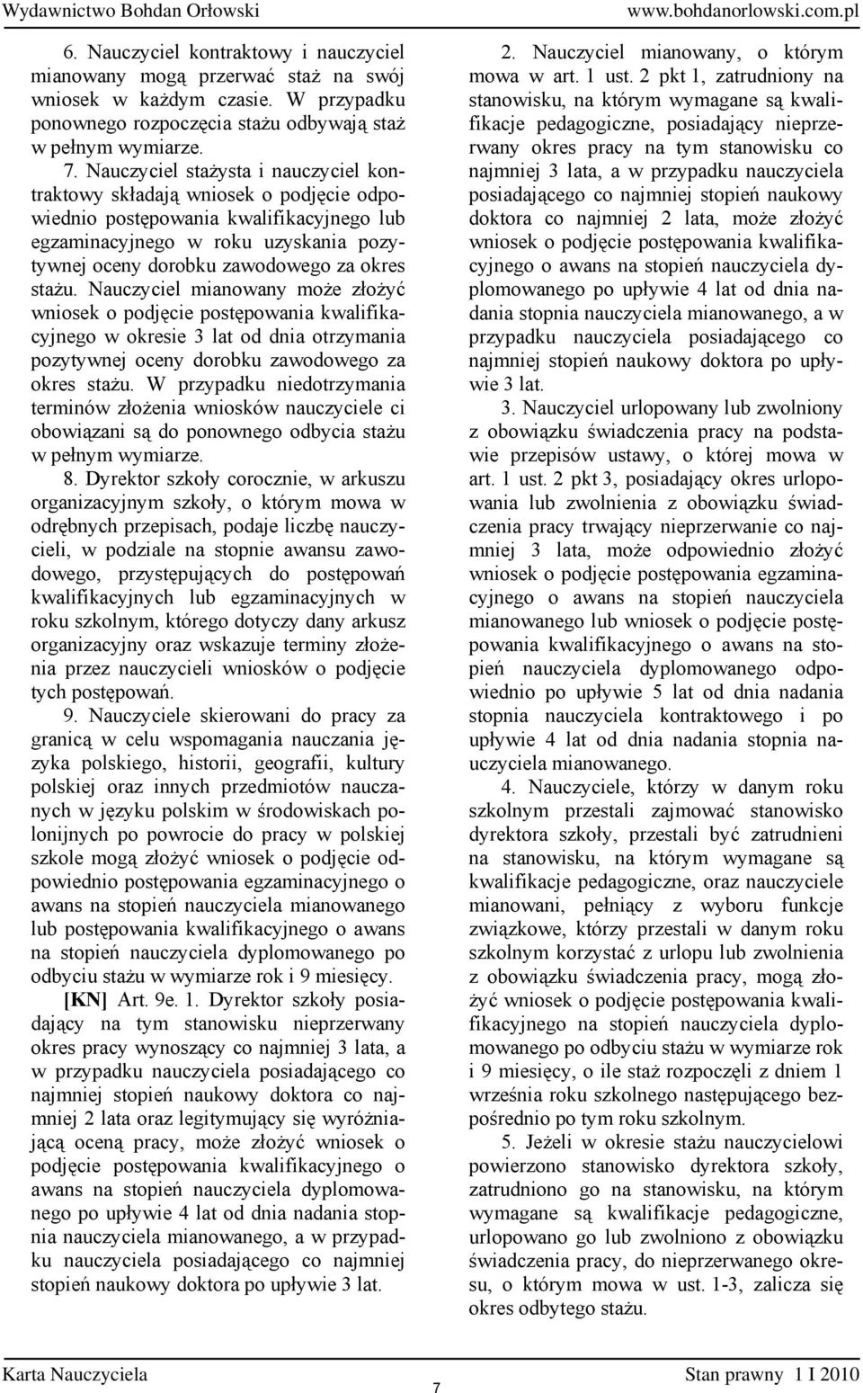 stażu. Nauczyciel mianowany może złożyć wniosek o podjęcie postępowania kwalifikacyjnego w okresie 3 lat od dnia otrzymania pozytywnej oceny dorobku zawodowego za okres stażu.