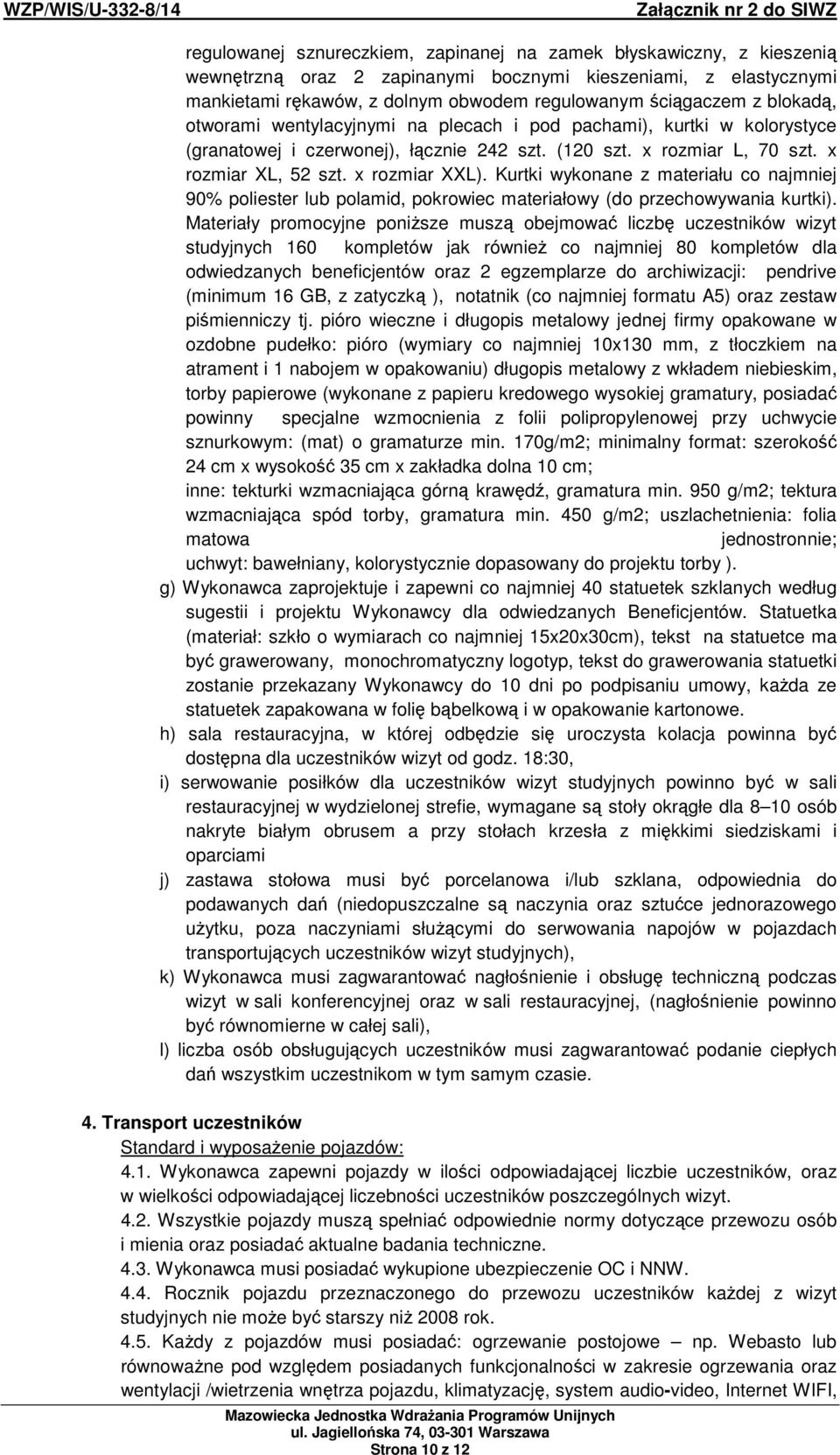 Kurtki wykonane z materiału co najmniej 90% poliester lub polamid, pokrowiec materiałowy (do przechowywania kurtki).