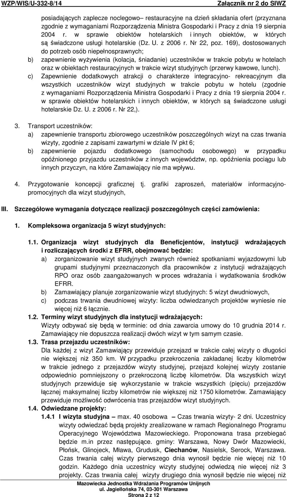 169), dostosowanych do potrzeb osób niepełnosprawnych; b) zapewnienie wyŝywienia (kolacja, śniadanie) uczestników w trakcie pobytu w hotelach oraz w obiektach restauracyjnych w trakcie wizyt
