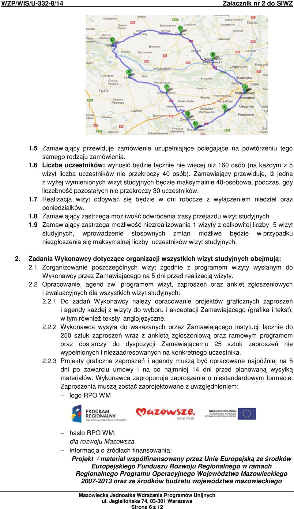 Zamawiający przewiduje, iŝ jedna z wyŝej wymienionych wizyt studyjnych będzie maksymalnie 40-osobowa, podczas, gdy liczebność pozostałych nie przekroczy 30 uczestników. 1.