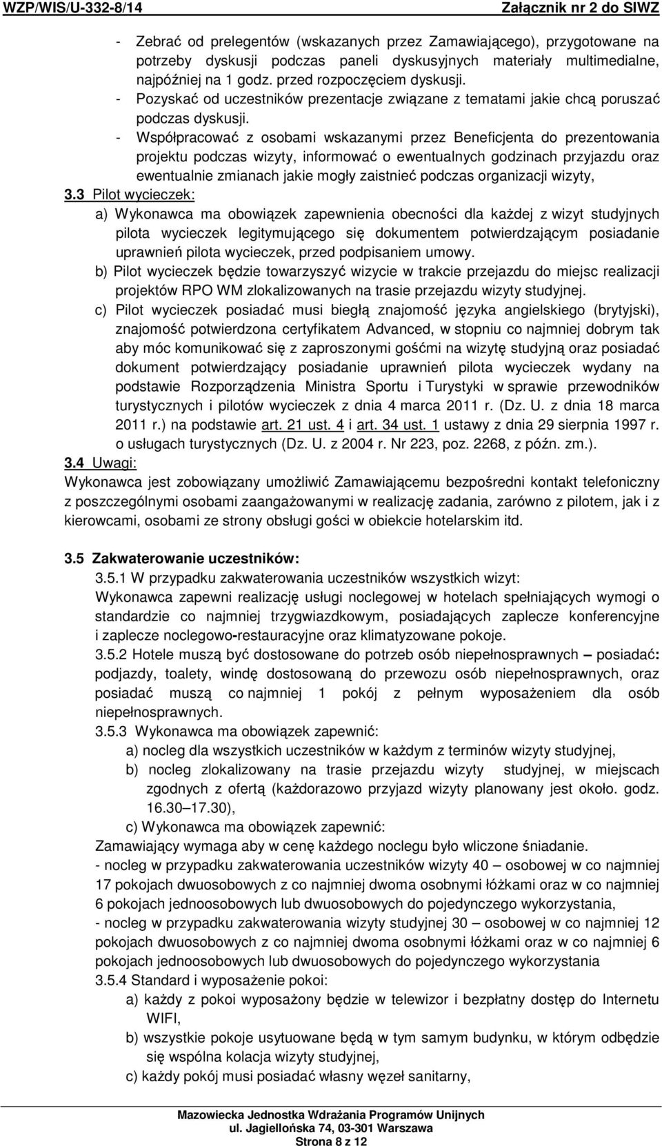 - Współpracować z osobami wskazanymi przez Beneficjenta do prezentowania projektu podczas wizyty, informować o ewentualnych godzinach przyjazdu oraz ewentualnie zmianach jakie mogły zaistnieć podczas