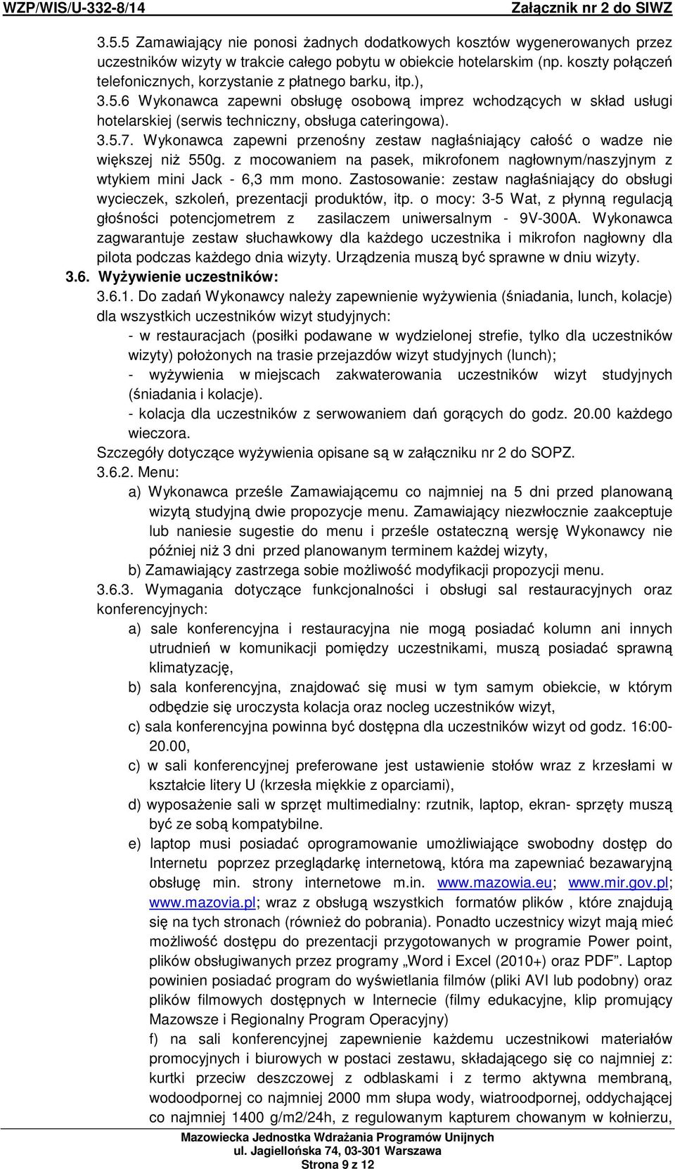 Wykonawca zapewni przenośny zestaw nagłaśniający całość o wadze nie większej niŝ 550g. z mocowaniem na pasek, mikrofonem nagłownym/naszyjnym z wtykiem mini Jack - 6,3 mm mono.