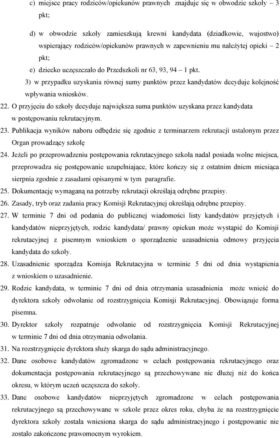 22. O przyjęciu do szkoły decyduje największa suma punktów uzyskana przez kandydata w postępowaniu rekrutacyjnym. 23.