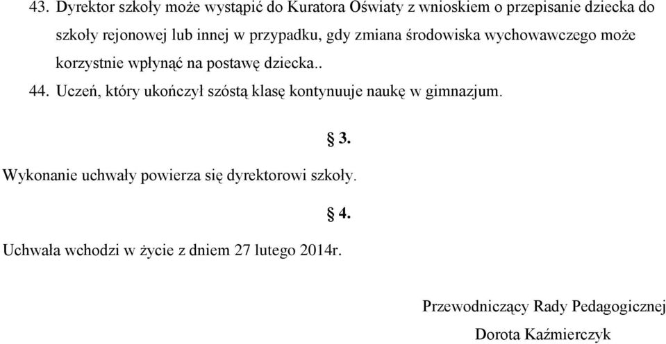 Uczeń, który ukończył szóstą klasę kontynuuje naukę w gimnazjum. 3.