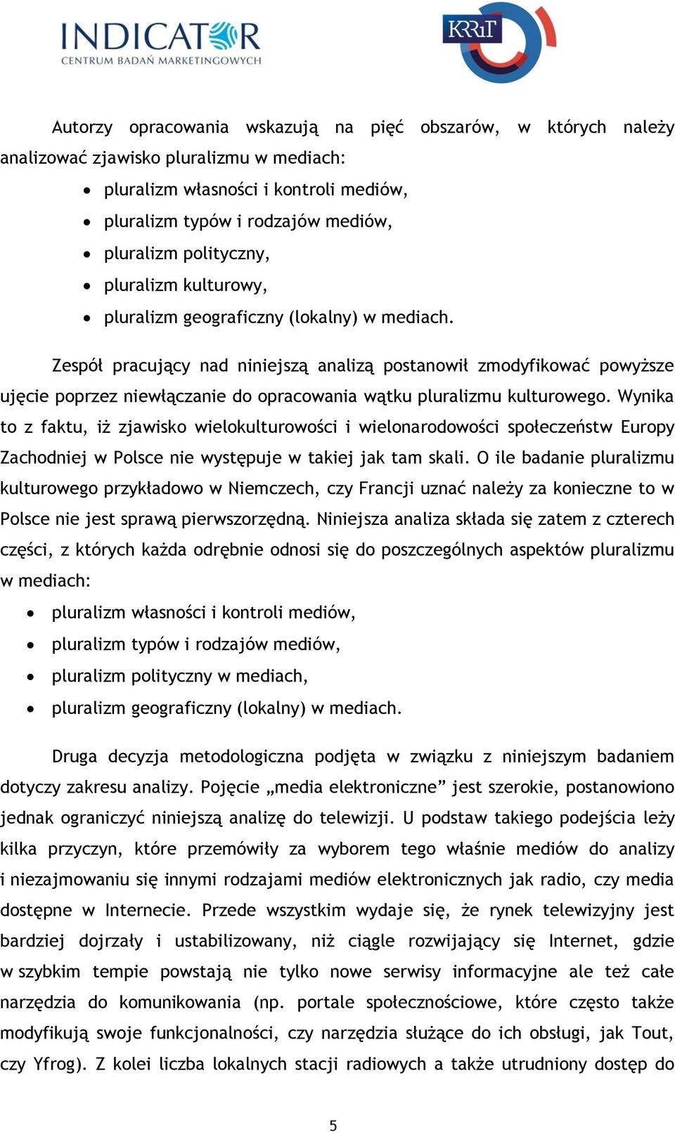 Zespół pracujący nad niniejszą analizą postanowił zmodyfikować powyższe ujęcie poprzez niewłączanie do opracowania wątku pluralizmu kulturowego.