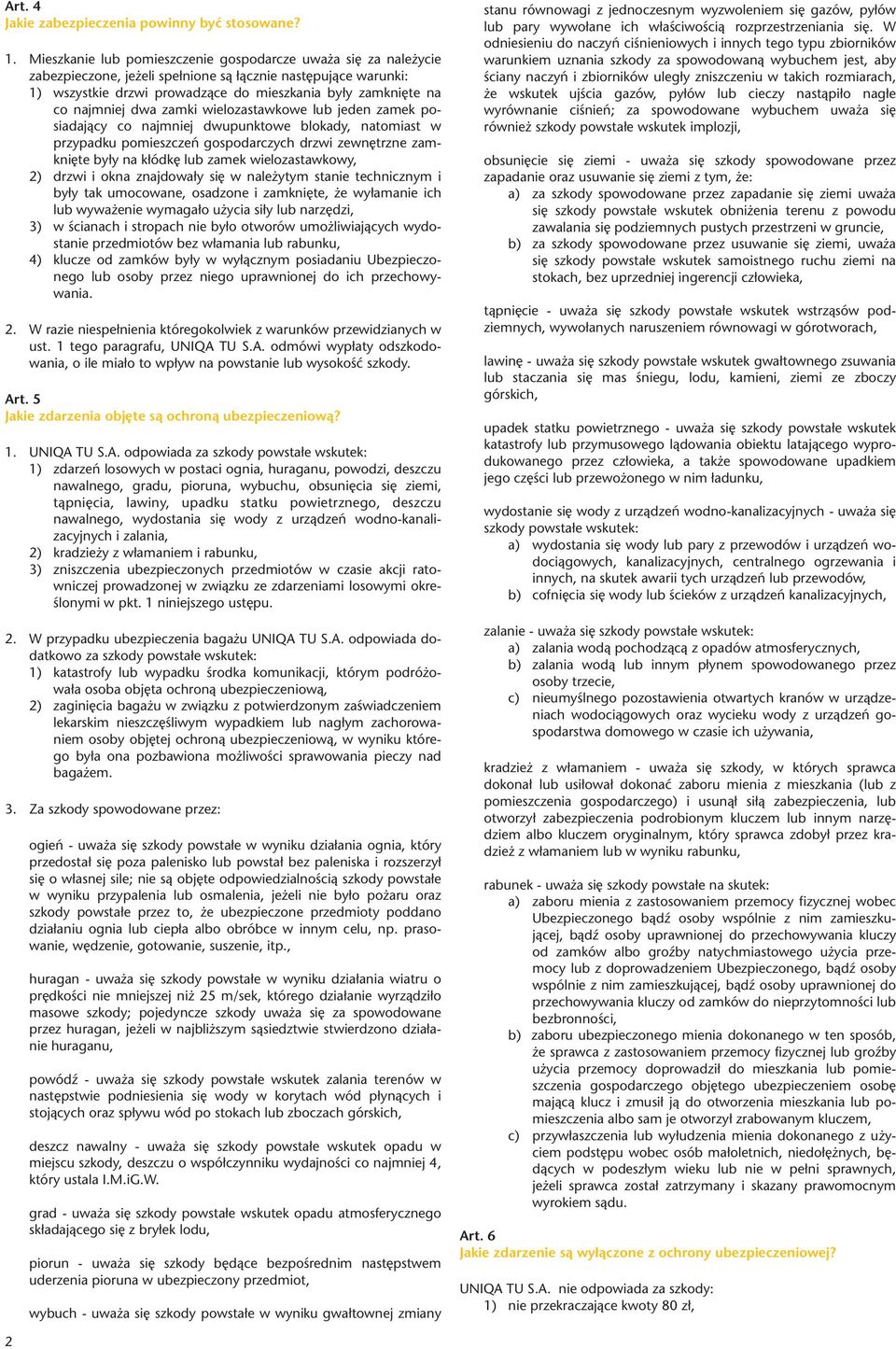 najmniej dwa zamki wielozastawkowe lub jeden zamek posiadaj¹cy co najmniej dwupunktowe blokady, natomiast w przypadku pomieszczeñ gospodarczych drzwi zewnêtrzne zamkniête by³y na k³ódkê lub zamek