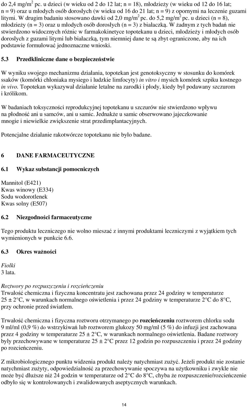 W drugim badaniu stosowano dawki od 2,0 mg/m 2 pc. do 5,2 mg/m 2 pc. u dzieci (n = 8), młodzieży (n = 3) oraz u młodych osób dorosłych (n = 3) z białaczką.