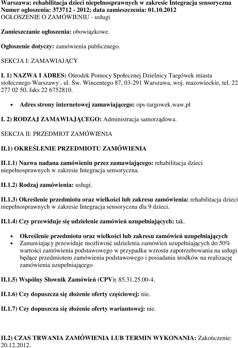 1) NAZWA I ADRES: Ośrodek Pomocy Społecznej Dzielnicy Targówek miasta stołecznego Warszawy, ul. Św. Wincentego 87, 03-291 Warszawa, woj. mazowieckie, tel. 22 277 02 50, faks 22 6752810.