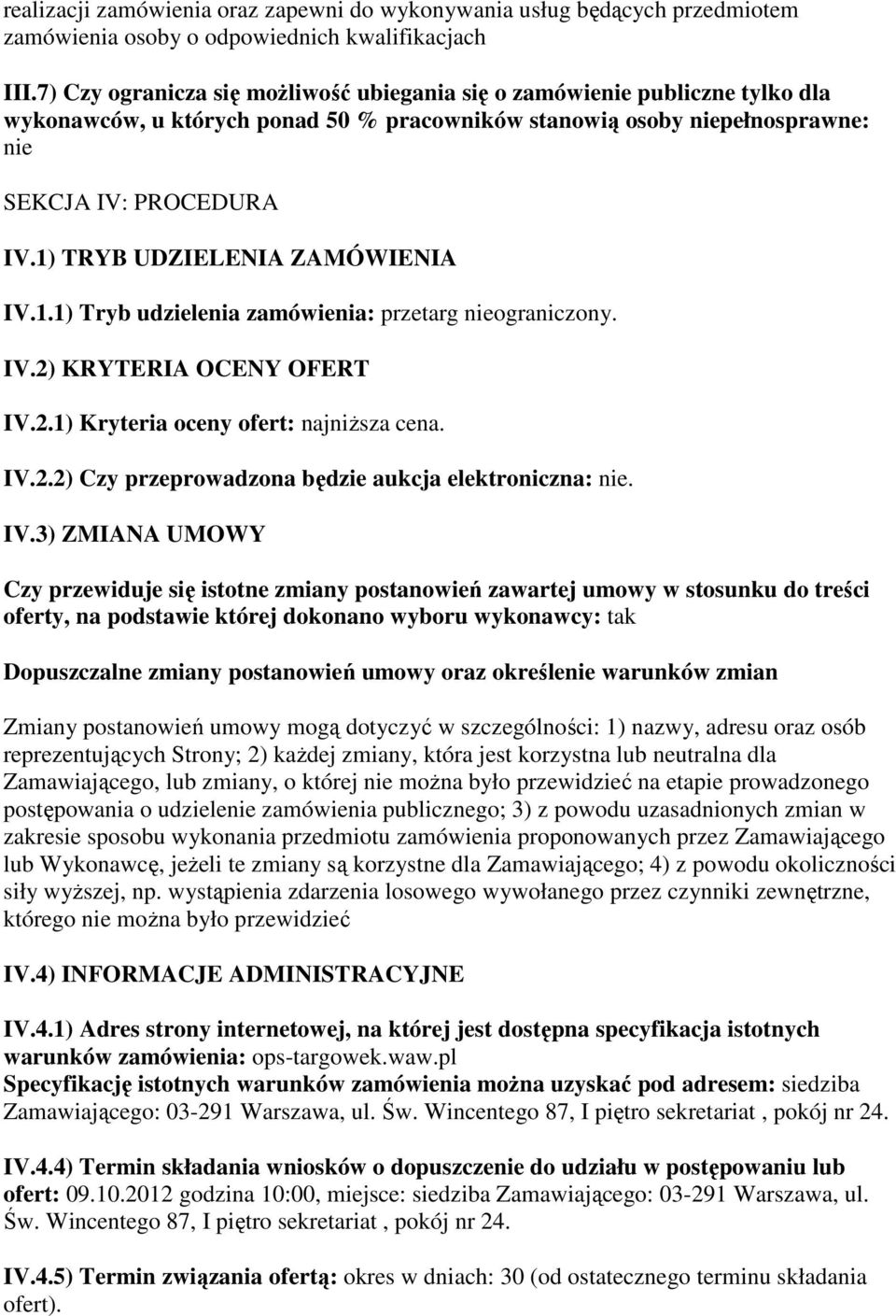 1) TRYB UDZIELENIA ZAMÓWIENIA IV.1.1) Tryb udzielenia zamówienia: przetarg nieograniczony. IV.2) KRYTERIA OCENY OFERT IV.2.1) Kryteria oceny ofert: najniŝsza cena. IV.2.2) Czy przeprowadzona będzie aukcja elektroniczna: nie.