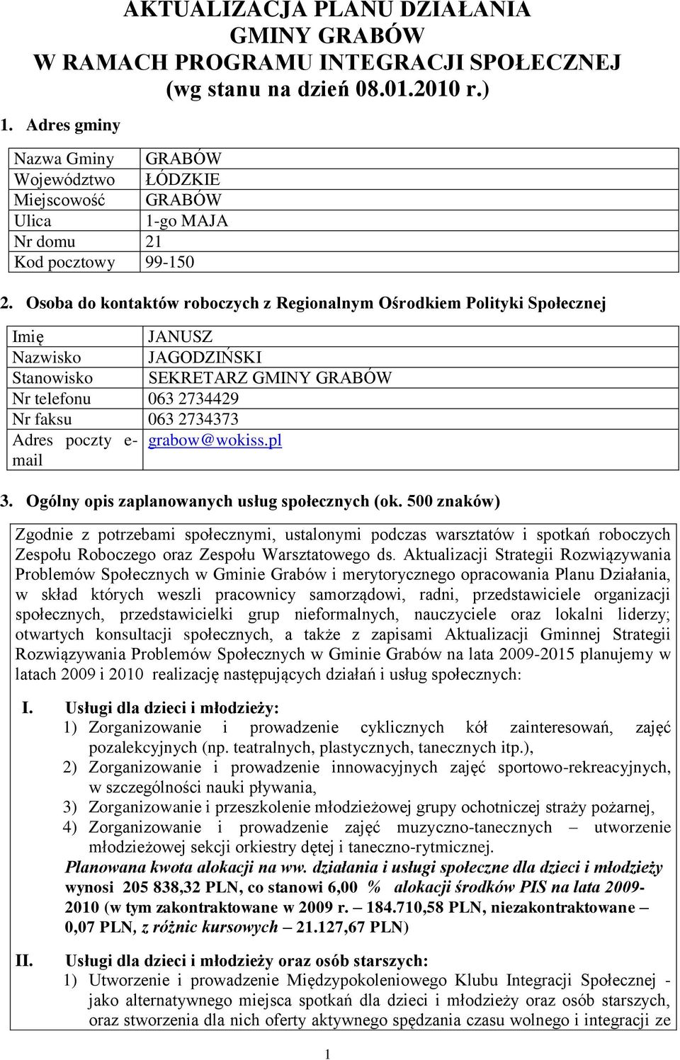 Osoba do kontaktów roboczych z Regionalnym Ośrodkiem Polityki Społecznej Imię JANUSZ Nazwisko JAGODZIŃSKI Stanowisko SEKRETARZ GMINY GRABÓW Nr telefonu 063 2734429 Nr faksu 063 2734373 Adres poczty