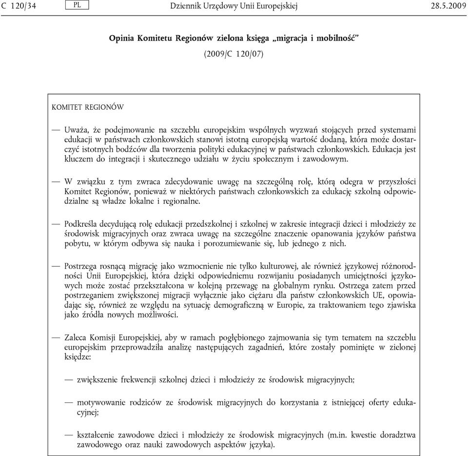 państwach członkowskich stanowi istotną europejską wartość dodaną, która może dostarczyć istotnych bodźców dla tworzenia polityki edukacyjnej w państwach członkowskich.