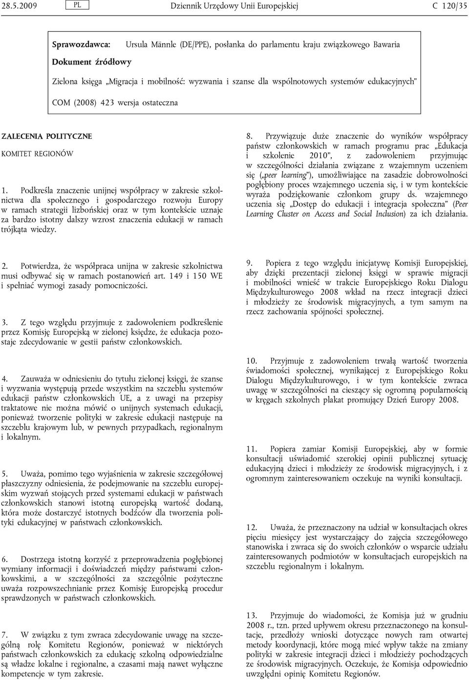 Podkreśla znaczenie unijnej współpracy w zakresie szkolnictwa dla społecznego i gospodarczego rozwoju Europy w ramach strategii lizbońskiej oraz w tym kontekście uznaje za bardzo istotny dalszy