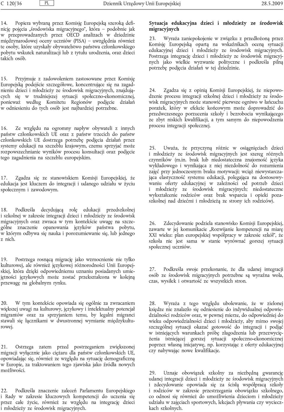 (PISA) uwzględnia również te osoby, które uzyskały obywatelstwo państwa członkowskiego pobytu wskutek naturalizacji lub z tytułu urodzenia, oraz dzieci takich osób. 15.