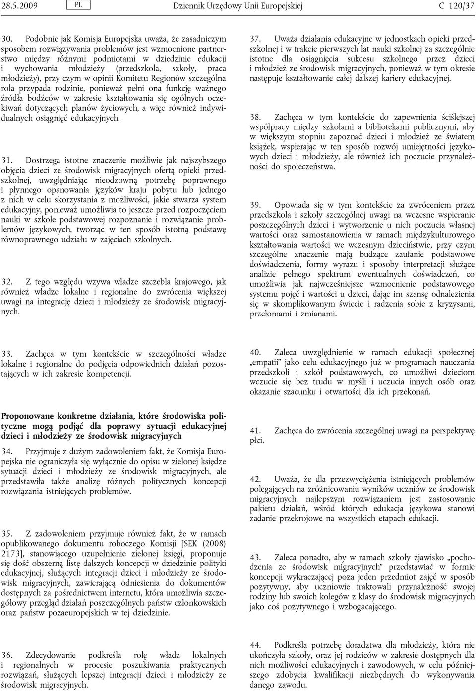 szkoły, praca młodzieży), przy czym w opinii Komitetu Regionów szczególna rola przypada rodzinie, ponieważ pełni ona funkcję ważnego źródła bodźców w zakresie kształtowania się ogólnych oczekiwań