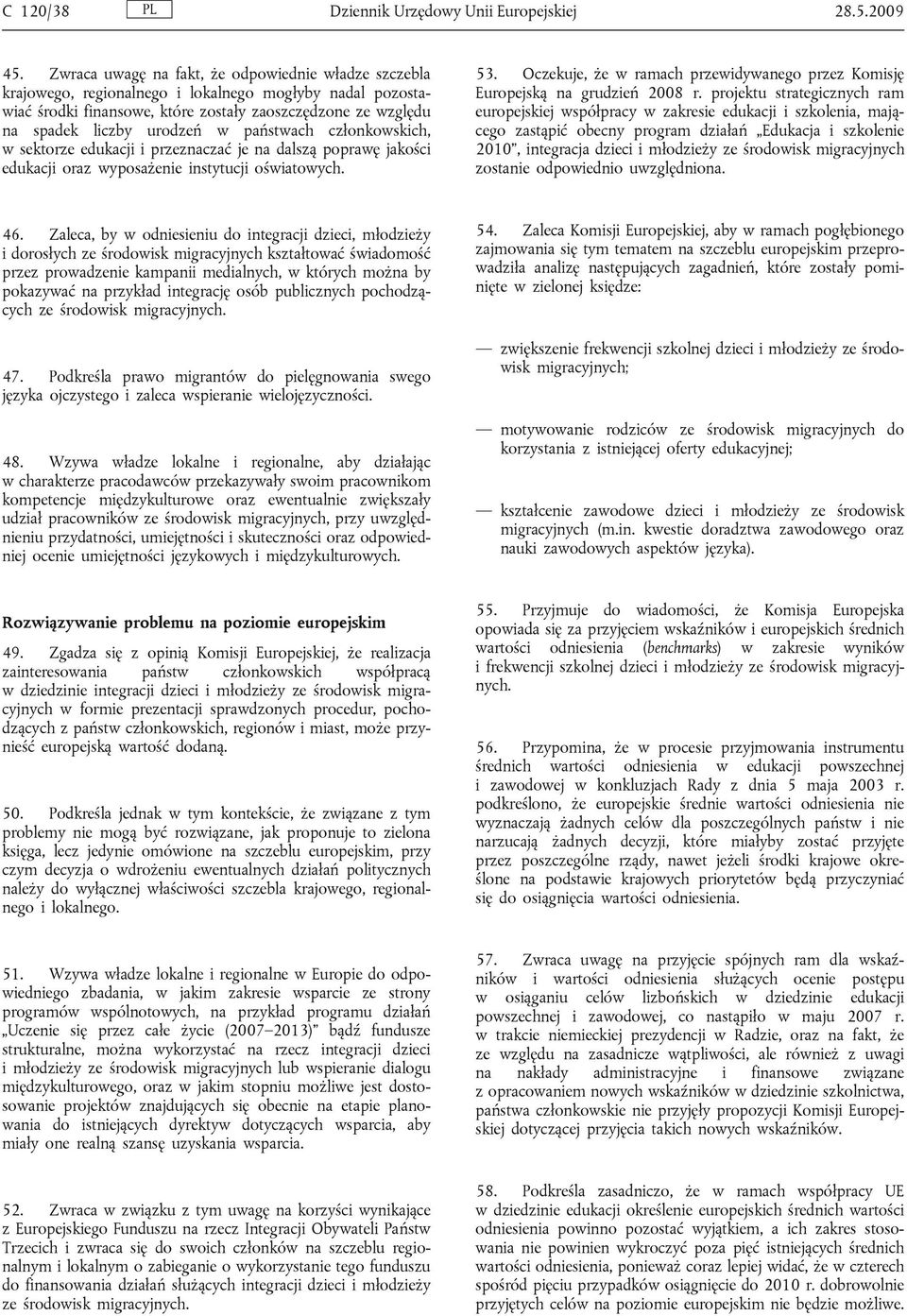 państwach członkowskich, w sektorze edukacji i przeznaczać je na dalszą poprawę jakości edukacji oraz wyposażenie instytucji oświatowych. 53.