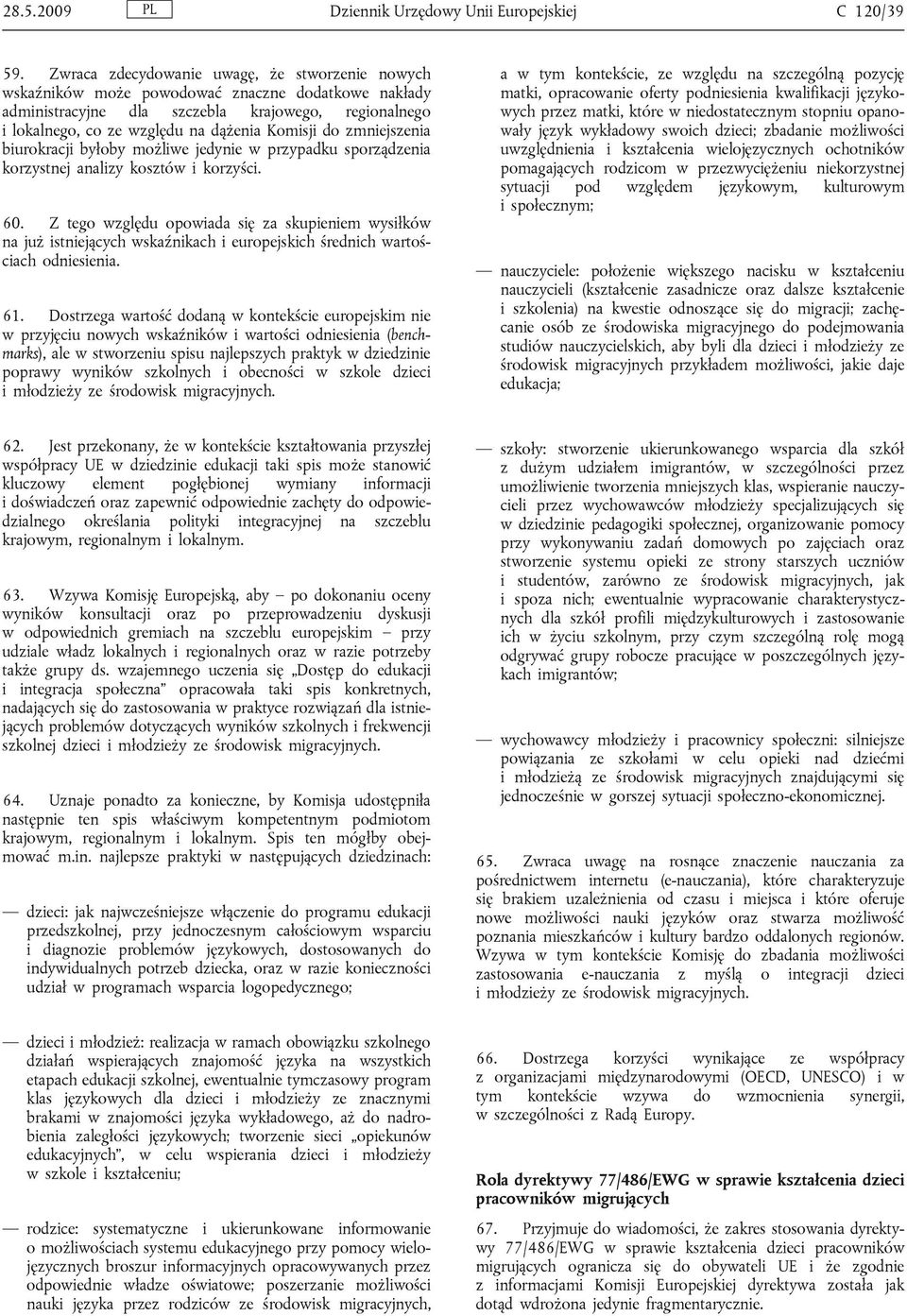 do zmniejszenia biurokracji byłoby możliwe jedynie w przypadku sporządzenia korzystnej analizy kosztów i korzyści. 60.