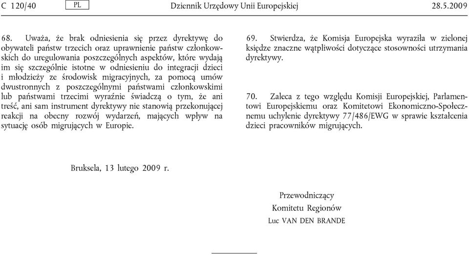 odniesieniu do integracji dzieci i młodzieży ze środowisk migracyjnych, za pomocą umów dwustronnych z poszczególnymi państwami członkowskimi lub państwami trzecimi wyraźnie świadczą o tym, że ani