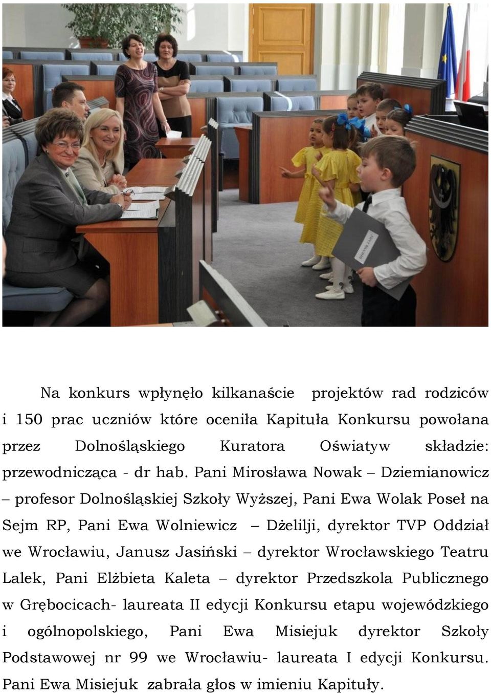 Pani Mirosława Nowak Dziemianowicz profesor Dolnośląskiej Szkoły Wyższej, Pani Ewa Wolak Poseł na Sejm RP, Pani Ewa Wolniewicz Dżelilji, dyrektor TVP Oddział we Wrocławiu,