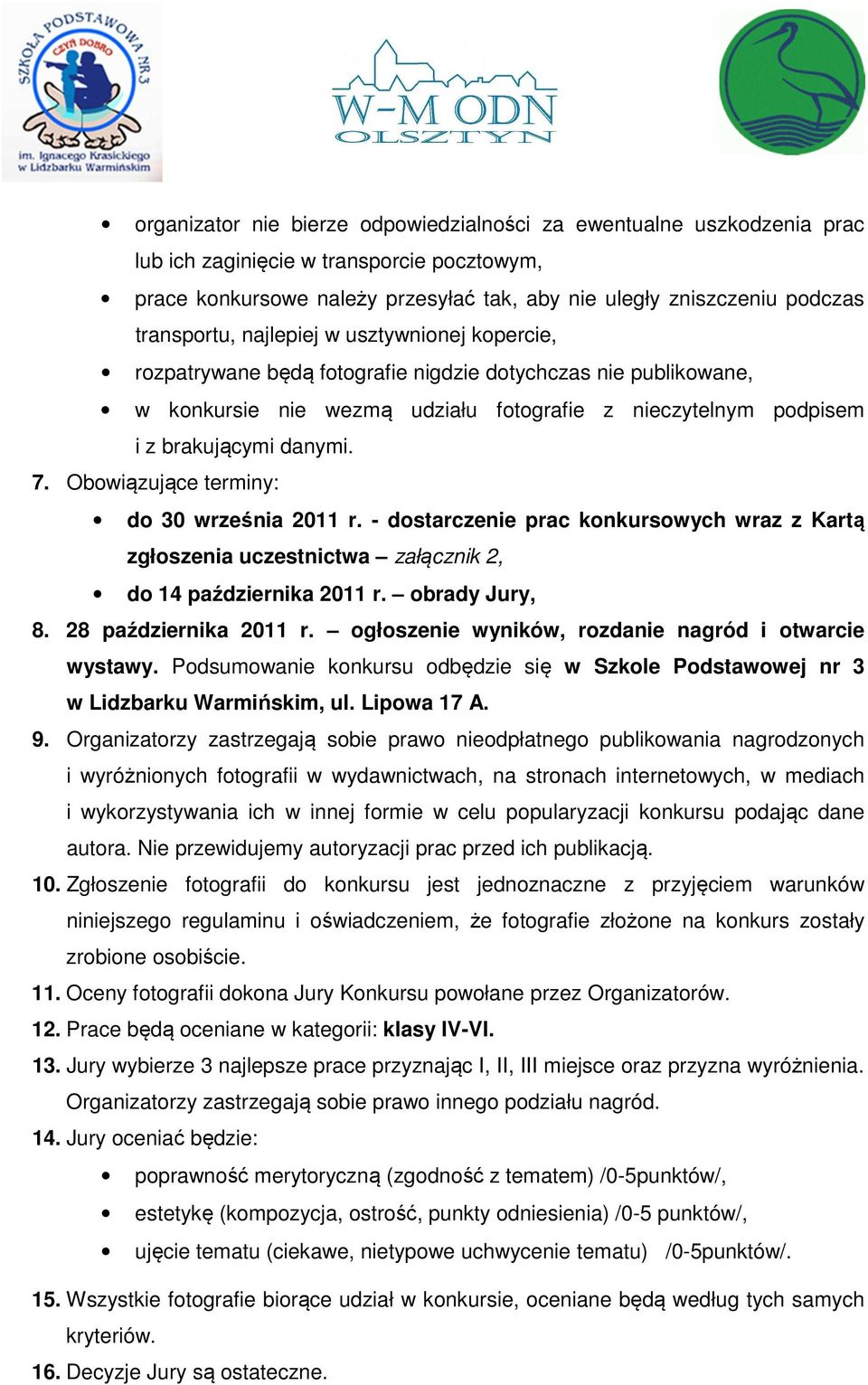 7. Obowiązujące terminy: do 30 września 2011 r. - dostarczenie prac konkursowych wraz z Kartą zgłoszenia uczestnictwa załącznik 2, do 14 października 2011 r. obrady Jury, 8. 28 października 2011 r.