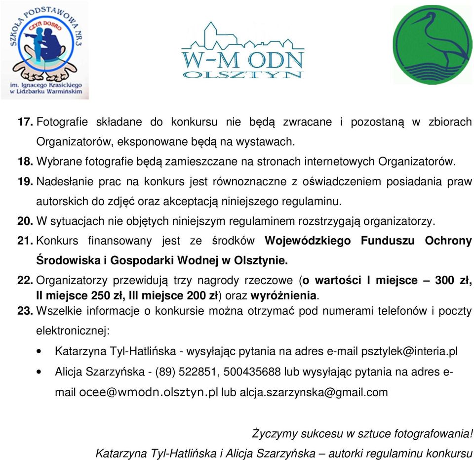 Nadesłanie prac na konkurs jest równoznaczne z oświadczeniem posiadania praw autorskich do zdjęć oraz akceptacją niniejszego regulaminu. 20.