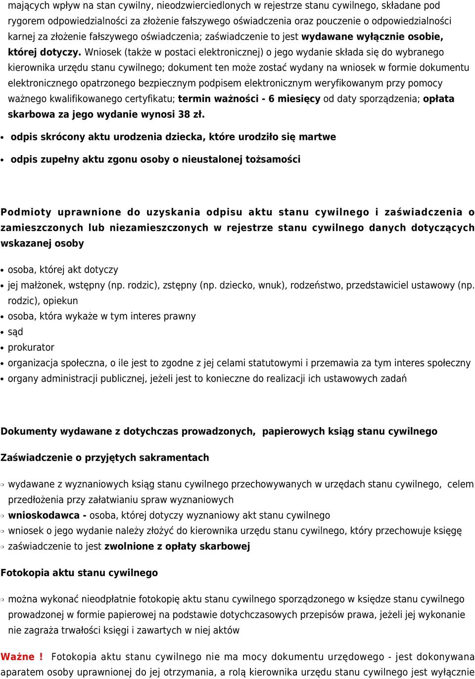 Wniosek (także w postaci elektronicznej) o jego wydanie składa się do wybranego kierownika urzędu stanu cywilnego; dokument ten może zostać wydany na wniosek w formie dokumentu elektronicznego