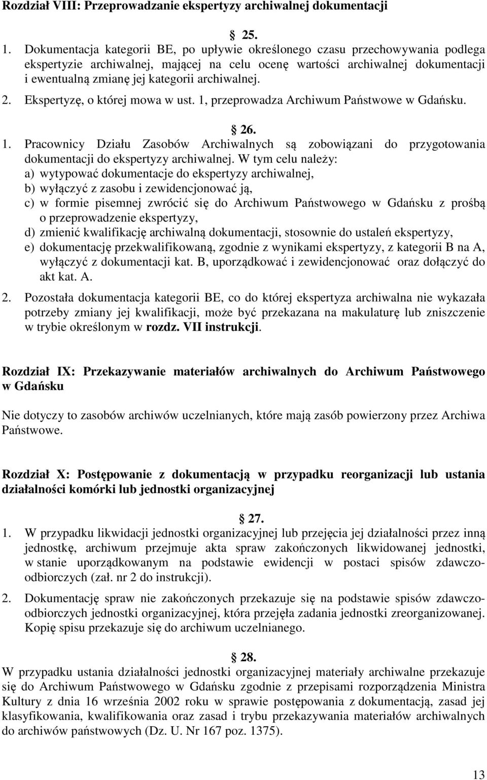 archiwalnej. 2. Ekspertyzę, o której mowa w ust. 1, przeprowadza Archiwum Państwowe w Gdańsku. 26. 1. Pracownicy Działu Zasobów Archiwalnych są zobowiązani do przygotowania dokumentacji do ekspertyzy archiwalnej.