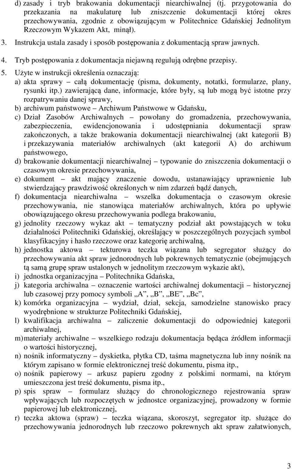 Instrukcja ustala zasady i sposób postępowania z dokumentacją spraw jawnych. 4. Tryb postępowania z dokumentacja niejawną regulują odrębne przepisy. 5.