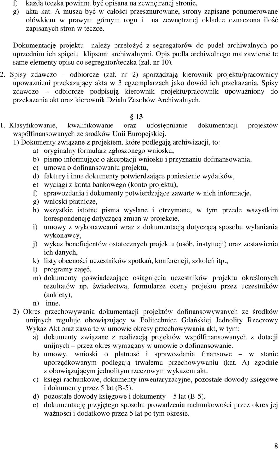 Dokumentację projektu należy przełożyć z segregatorów do pudeł archiwalnych po uprzednim ich spięciu klipsami archiwalnymi.