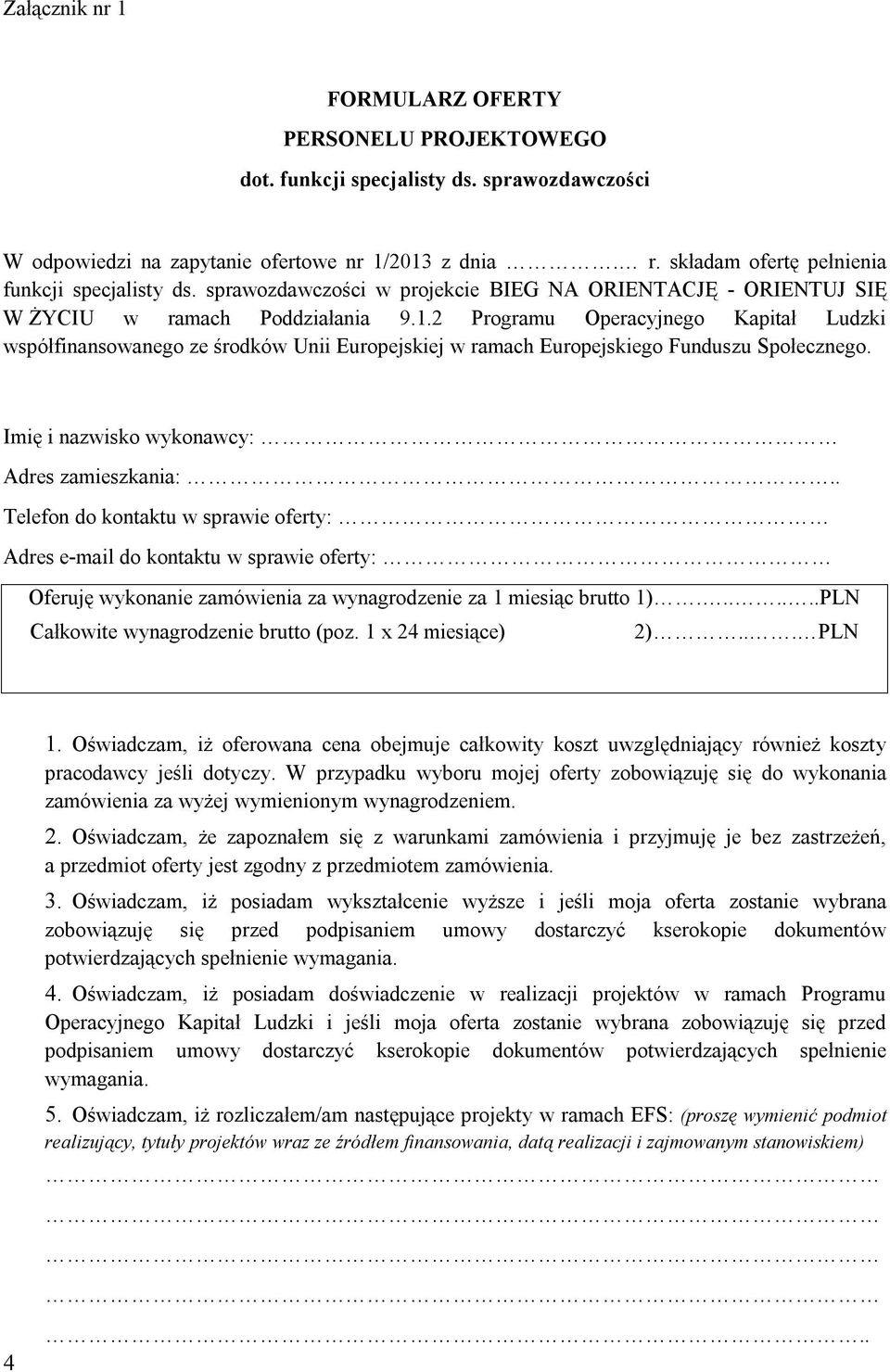 2 Programu Operacyjnego Kapitał Ludzki współfinansowanego ze środków Unii Europejskiej w ramach Europejskiego Funduszu Społecznego. Imię i nazwisko wykonawcy: Adres zamieszkania:.