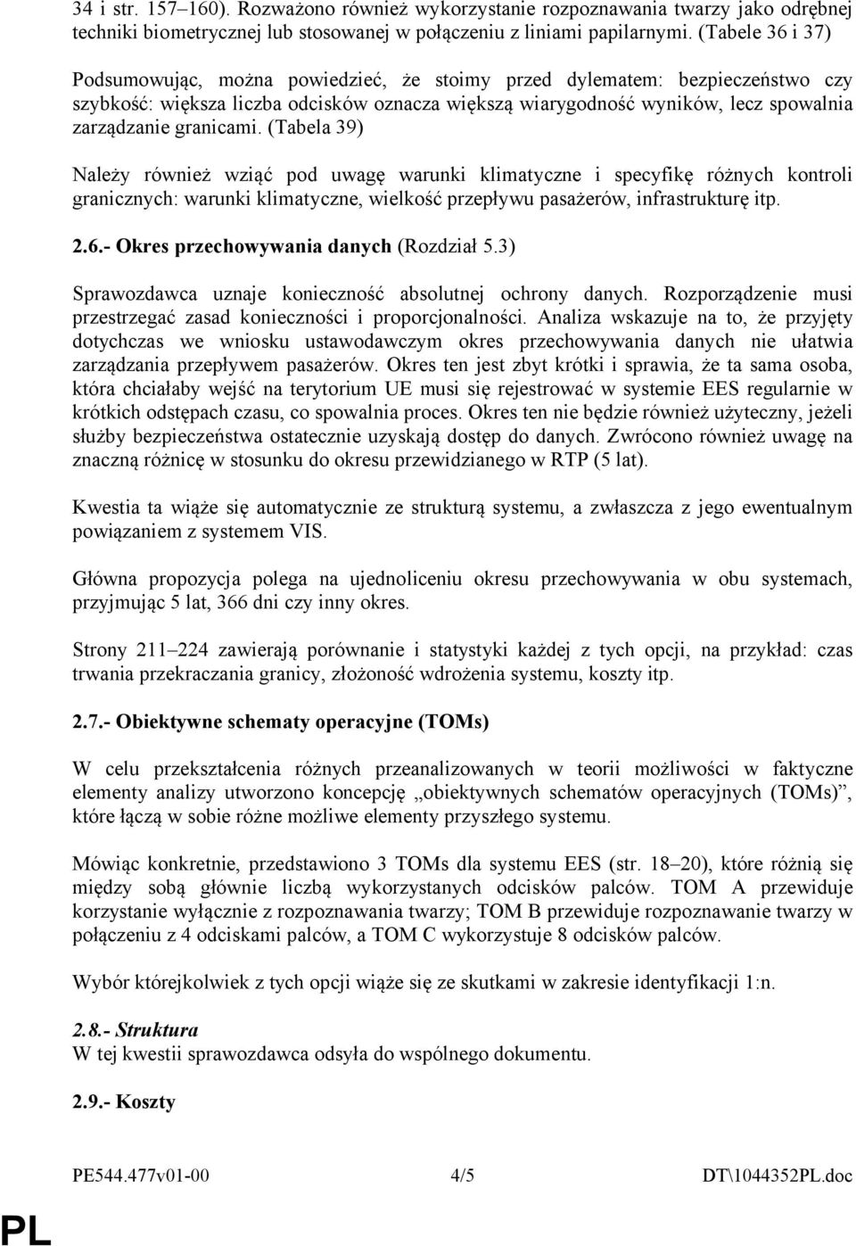 granicami. (Tabela 39) Należy również wziąć pod uwagę warunki klimatyczne i specyfikę różnych kontroli granicznych: warunki klimatyczne, wielkość przepływu pasażerów, infrastrukturę itp. 2.6.