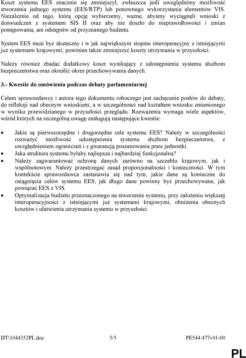 przyznanego budżetu. System EES musi być skuteczny i w jak największym stopniu interoperacyjny z istniejącymi już systemami krajowymi; powinien także zmniejszyć koszty utrzymania w przyszłości.