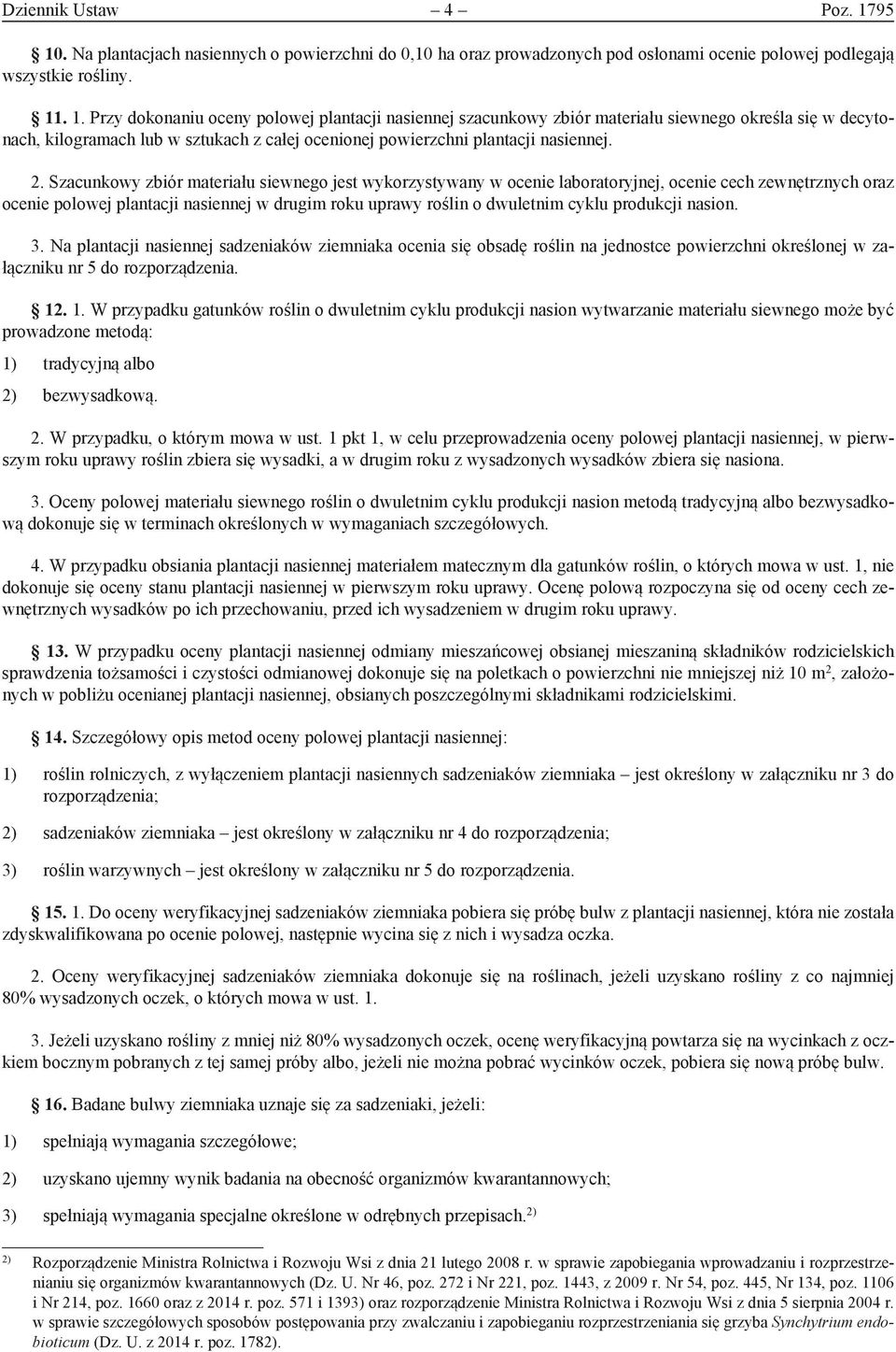 2. Szacunkowy zbiór materiału siewnego jest wykorzystywany w ocenie laboratoryjnej, ocenie cech zewnętrznych oraz ocenie polowej plantacji nasiennej w drugim roku uprawy roślin o dwuletnim cyklu