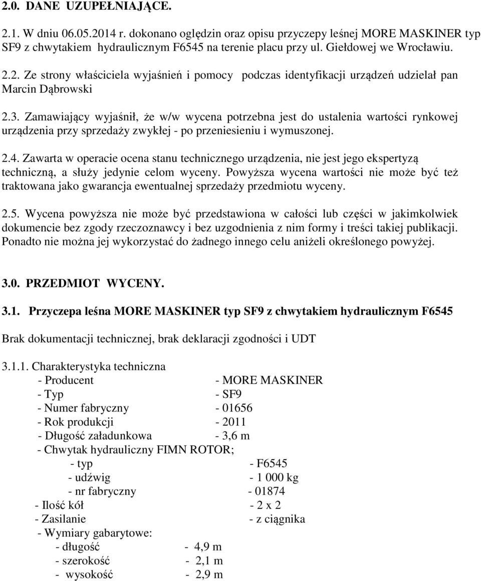 Zamawiający wyjaśnił, że w/w wycena potrzebna jest do ustalenia wartości rynkowej urządzenia przy sprzedaży zwykłej - po przeniesieniu i wymuszonej. 2.4.