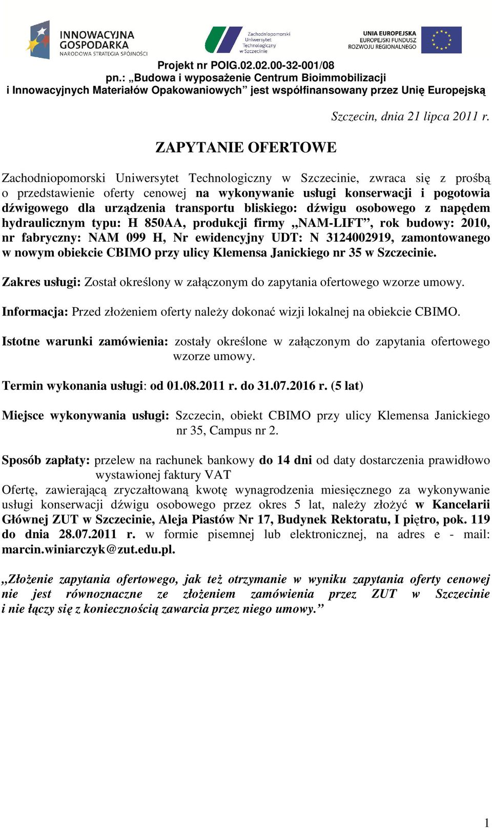 bliskiego: dźwigu osobowego z napędem hydraulicznym typu: H 850AA, produkcji firmy NAM-LIFT, rok budowy: 2010, nr fabryczny: NAM 099 H, Nr ewidencyjny UDT: N 3124002919, zamontowanego w nowym