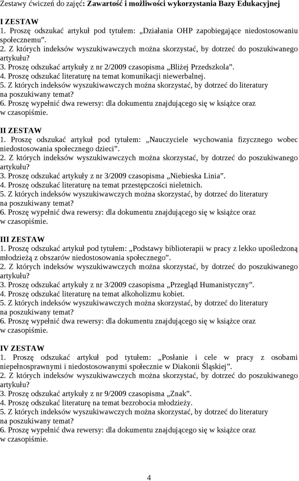 Proszę odszukać artykuł pod tytułem: Nauczyciele wychowania fizycznego wobec niedostosowania społecznego dzieci. 3. Proszę odszukać artykuły z nr 3/2009 czasopisma Niebieska Linia. 4.