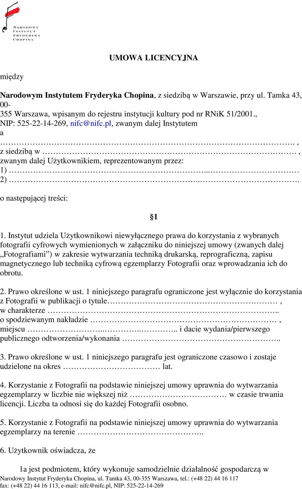 Instytut udziela Użytkownikowi niewyłącznego prawa do korzystania z wybranych fotografii cyfrowych wymienionych w załączniku do niniejszej umowy (zwanych dalej Fotografiami ) w zakresie wytwarzania