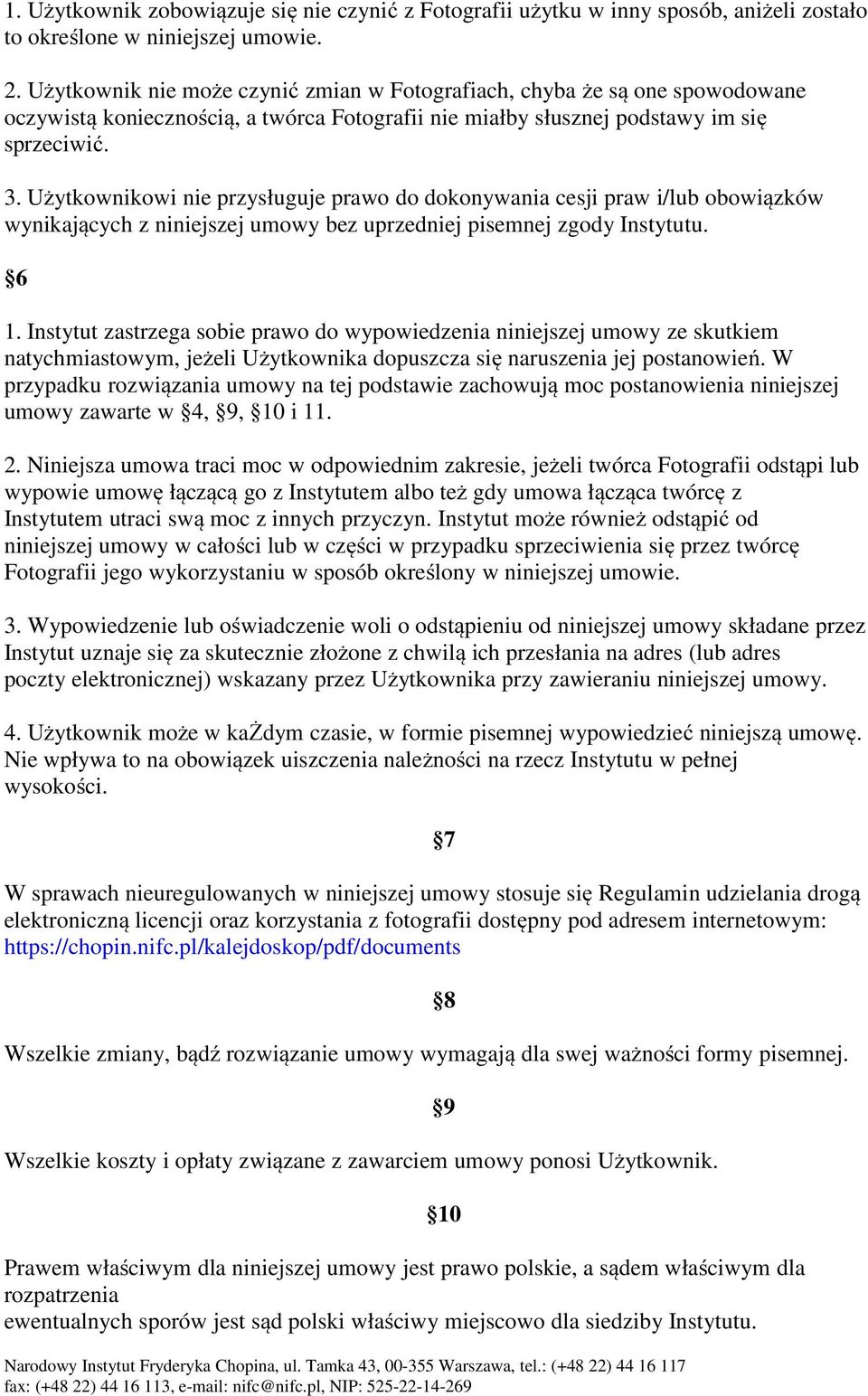 Użytkownikowi nie przysługuje prawo do dokonywania cesji praw i/ obowiązków wynikających z niniejszej umowy bez uprzedniej pisemnej zgody Instytutu. 6 1.