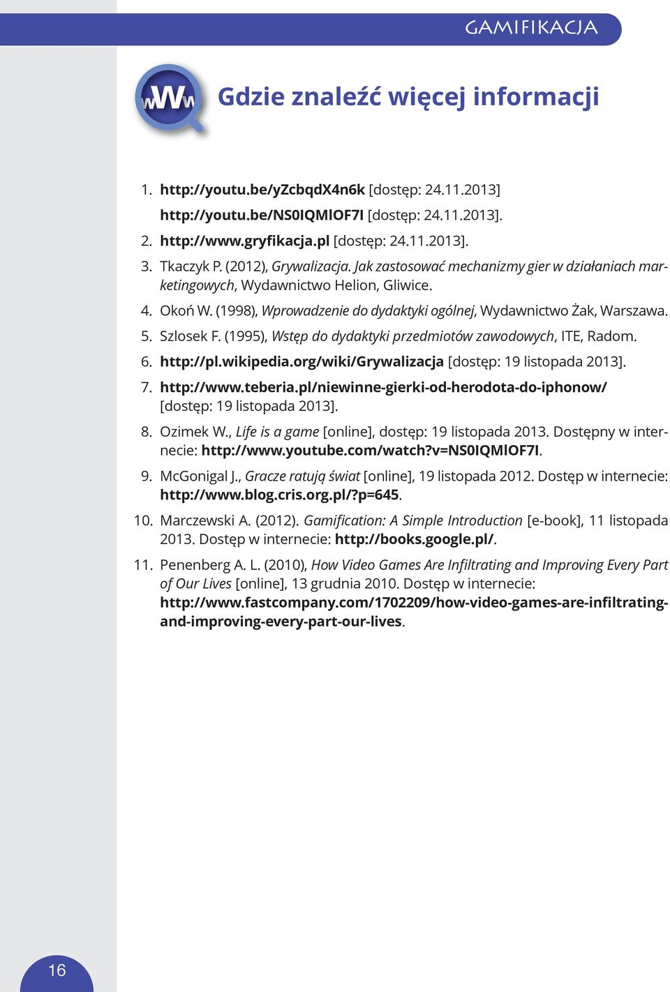 Szlosek F. (1995), Wstęp do dydaktyki przedmiotów zawodowych, ITE, Radom. 6. http://pl.wikipedia.org/wiki/grywalizacja [dostęp: 19 listopada 2013]. 7. http://www.teberia.