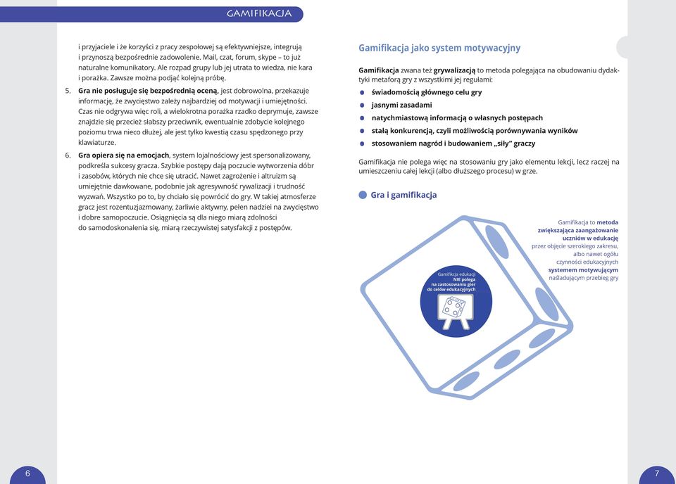 Gra nie posługuje się bezpośrednią oceną, jest dobrowolna, przekazuje informację, że zwycięstwo zależy najbardziej od motywacji i umiejętności.