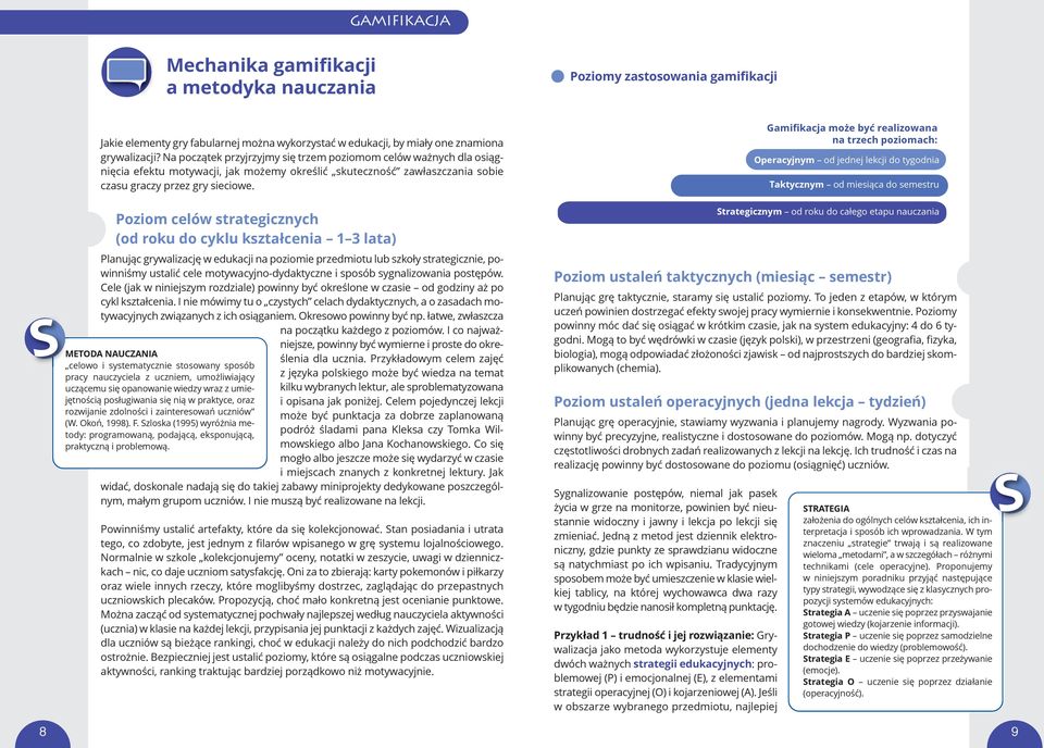 Poziom celów strategicznych (od roku do cyklu kształcenia 1 3 lata) Planując grywalizację w edukacji na poziomie przedmiotu lub szkoły strategicznie, powinniśmy ustalić cele motywacyjno-dydaktyczne i