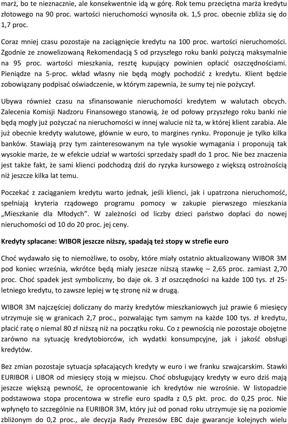 wartości mieszkania, resztę kupujący powinien opłacić oszczędnościami. Pieniądze na 5-proc. wkład własny nie będą mogły pochodzić z kredytu.