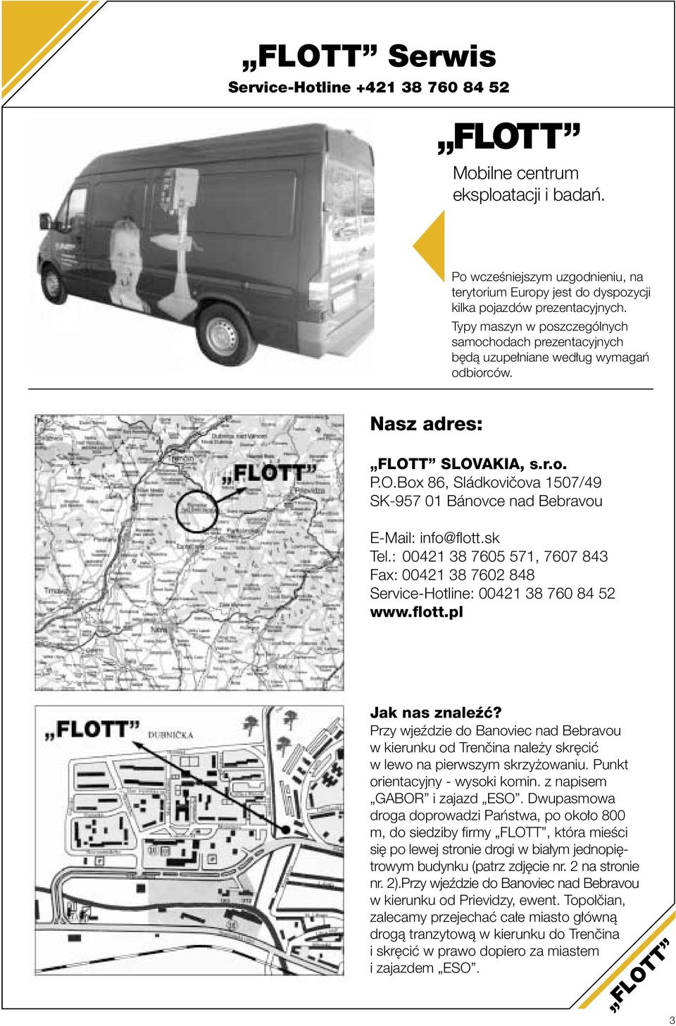 sk Tel.: 00421 38 7605 571, 7607 843 Fax: 00421 38 7602 848 Service-Hotline: 00421 38 760 84 52 www.flott.pl Jak nas znaleêç?
