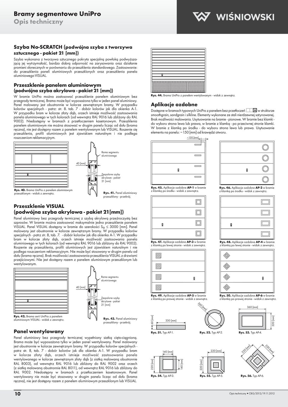 Zastosowanie: do przeszklenia paneli aluminiowych przeszklonych oraz przeszklenia panela aluminiowego VISUAL.